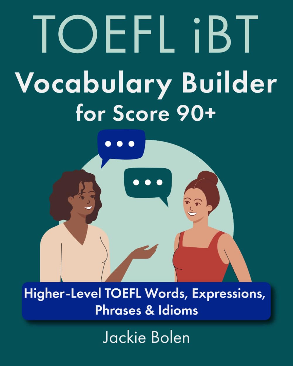 TOEFL iBT Vocabulary Builder for Score 90+: Higher-Level TOEFL Words, Expressions, Phrases & Idioms (TOEFL Prep Books) General education