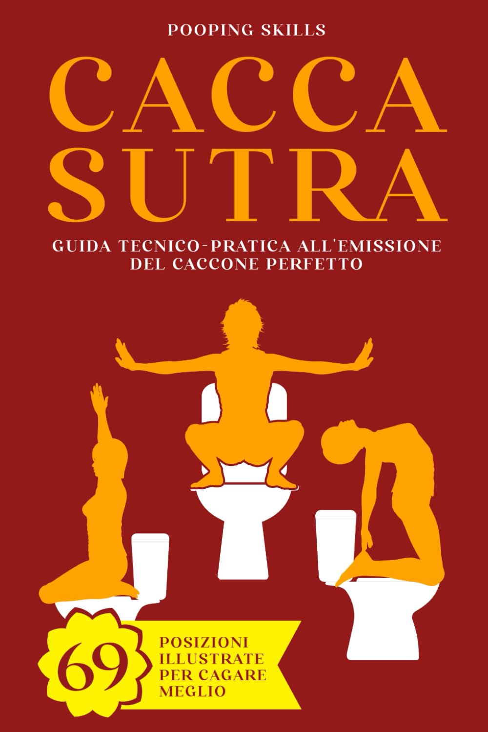 Caccasutra: Guida tecnico-pratica all'emissione del Caccone perfetto | 69 Posizioni illustrate per cagare meglio Humour & Satire