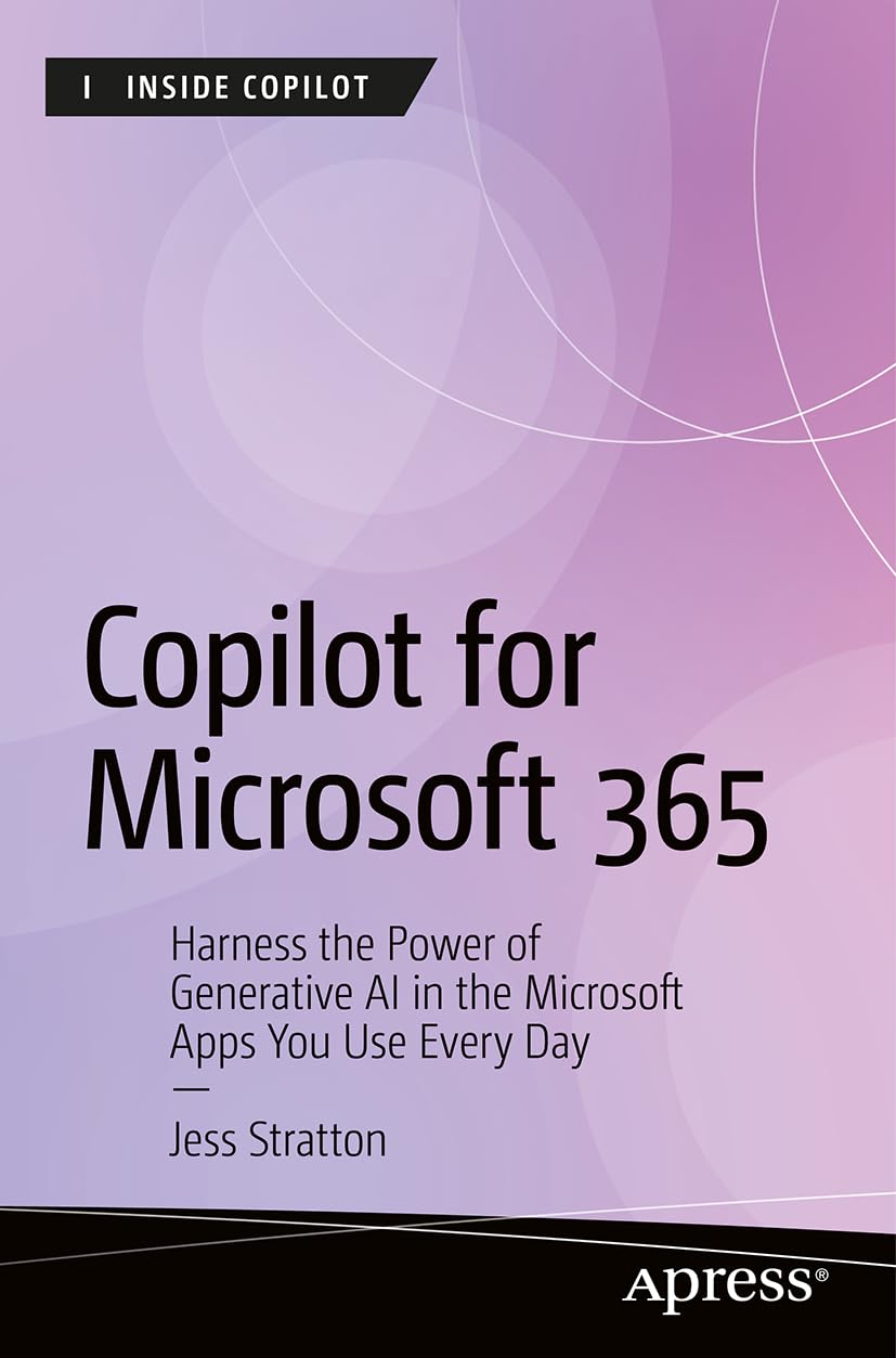 Copilot for Microsoft 365: Harness the Power of Generative AI in the Microsoft Apps You Use Every Day (Inside Copilot) Computer Science