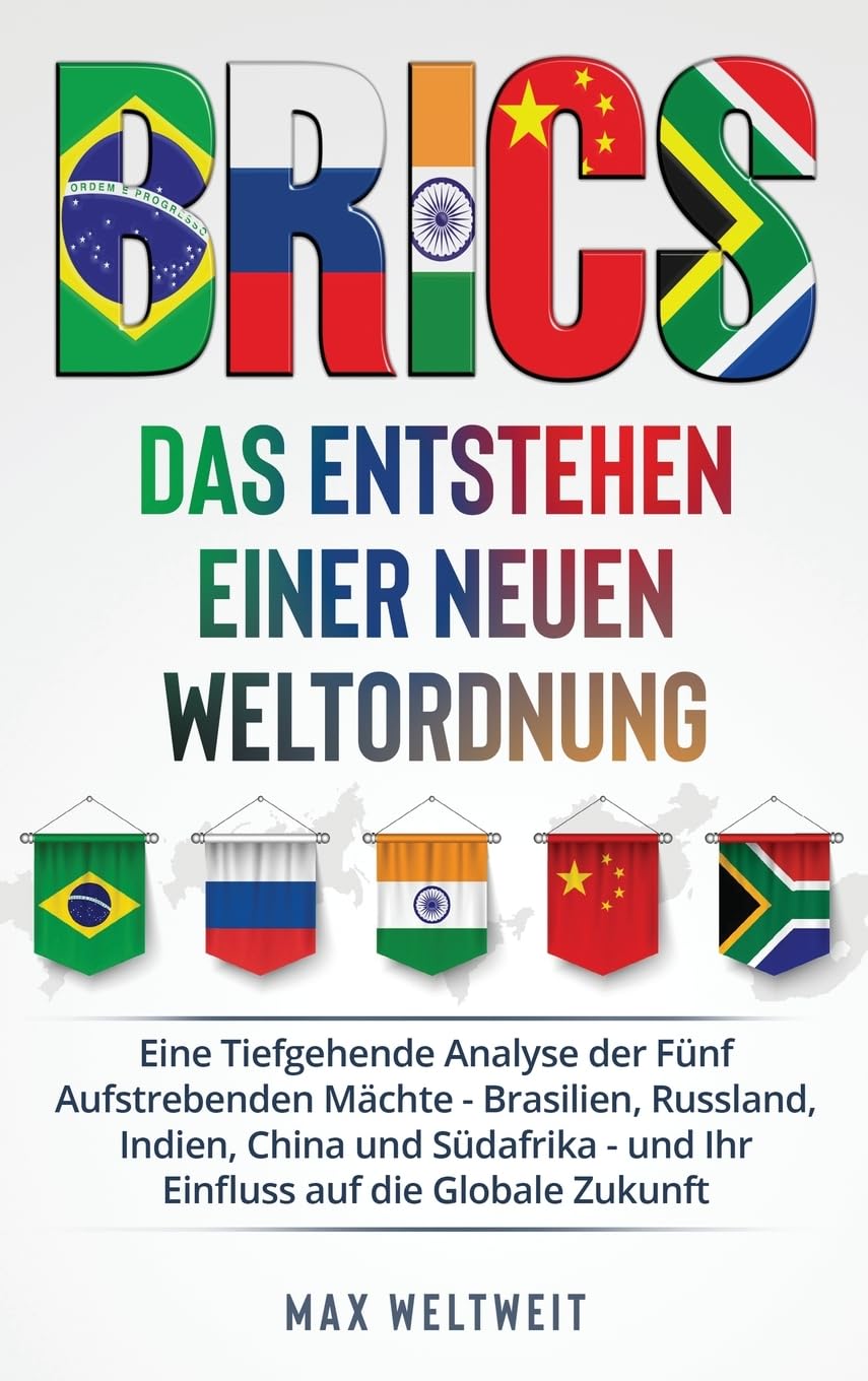Brics: Das Entstehen einer Neuen Weltordnung: Das Entstehen einer Neuen Weltordnung: Eine Tiefgehende Analyse der Fünf Aufstrebenden Mächte - ... - und Ihr Einfluss auf die Globale Zukunft Business, Finance & Career