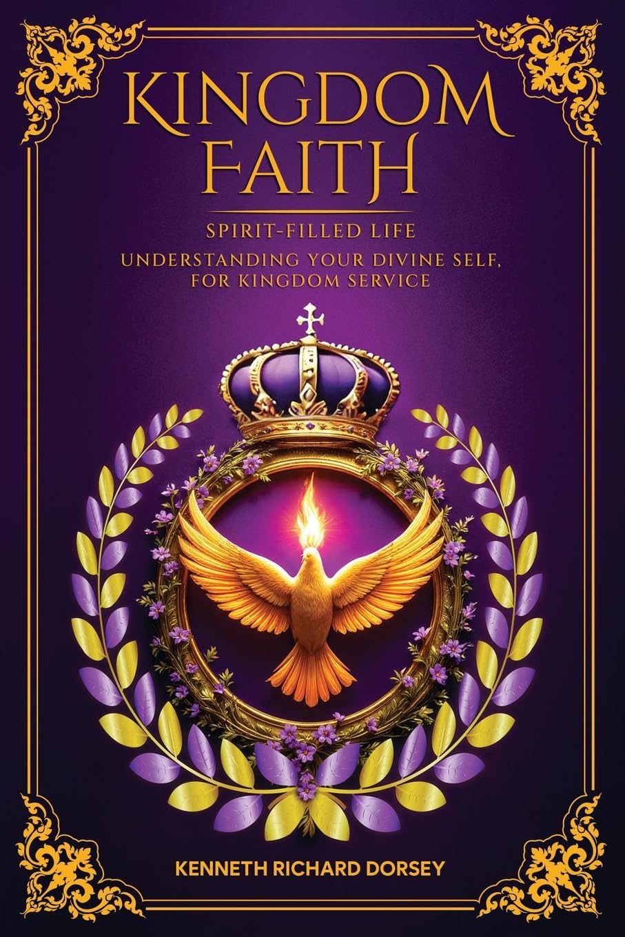 KINGDOM   FAITH  SPIRIT-FILLED LIFE UNDERSTANDING YOUR DIVINE SELF, FOR KINGDOM SERVICE Self-help