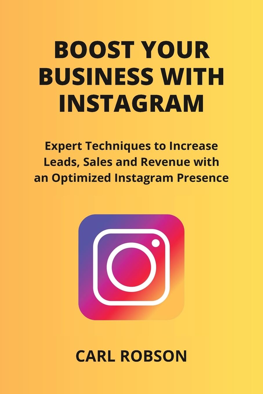 Boost Your Business with Instagram: Expert Techniques to Increase Leads, Sales and Revenue with an Optimized Instagram Presence book