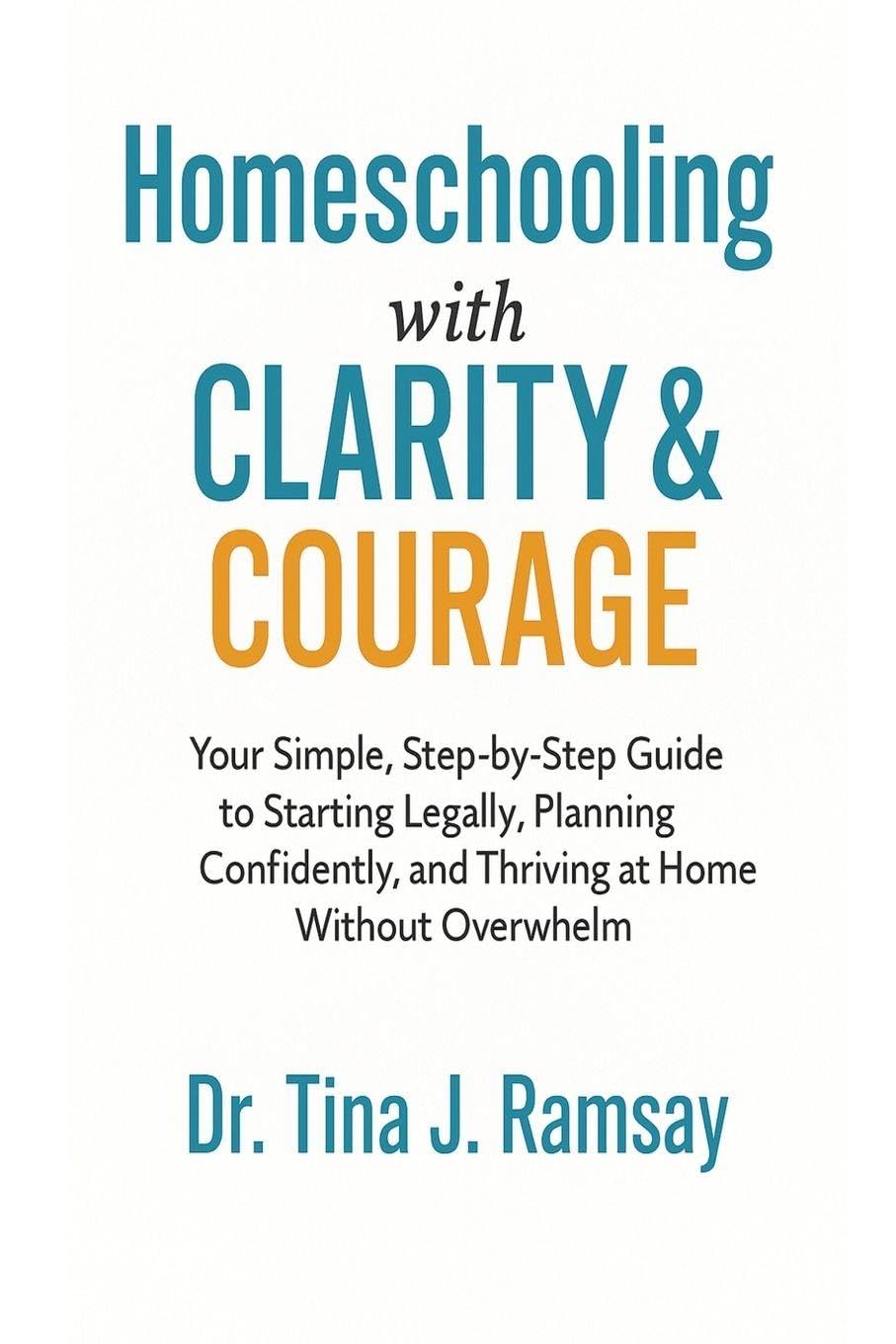 Homeschooling with Clarity  Courage Your Simple Step-by-Step Guide to Starting Legally Planning Confidently and Thriving at Home Without Overwhelm Study Guides