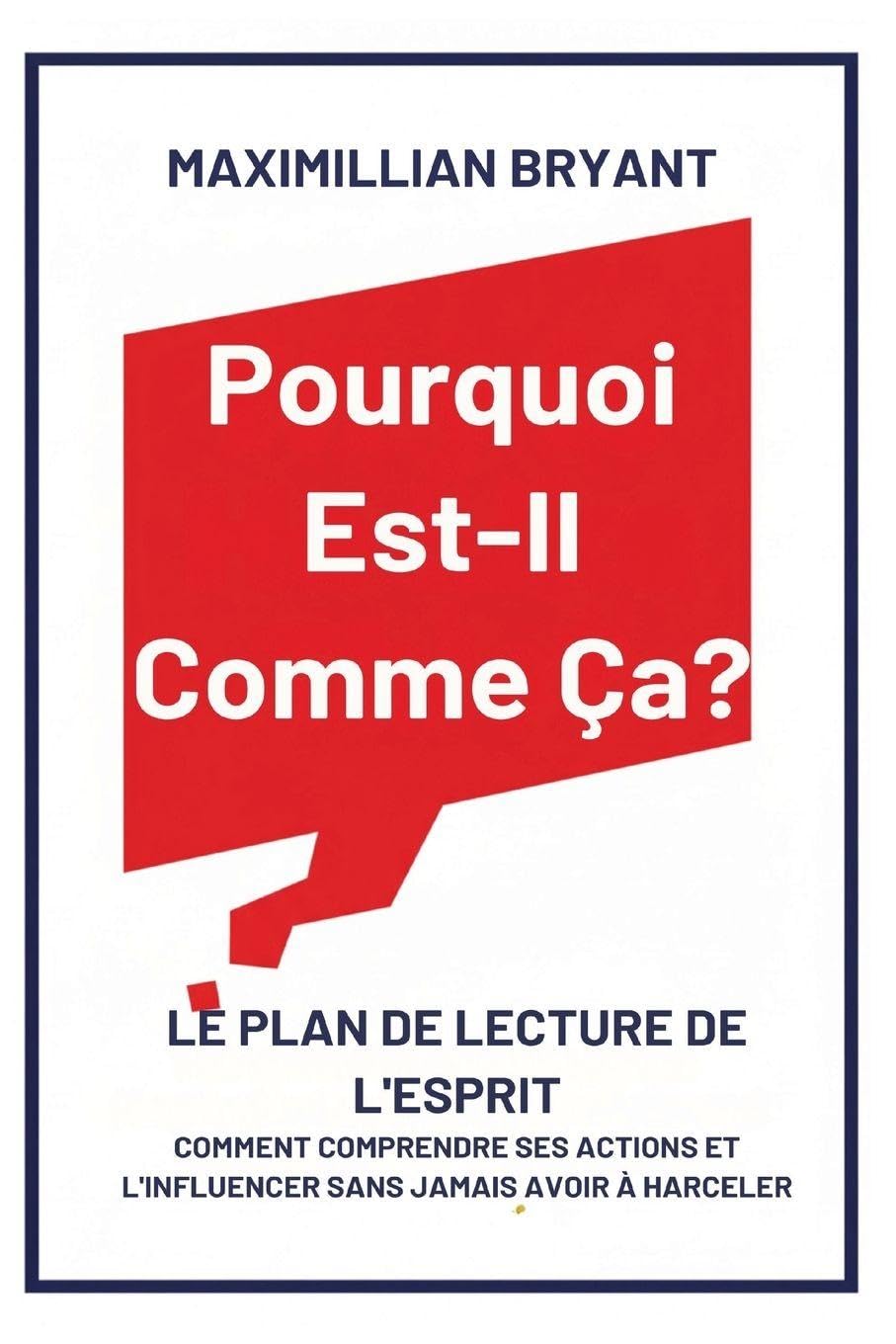 Pourquoi Est-Il Comme Ça?: Le Plan de Lecture de l'Esprit: Comment Comprendre Ses Actions et L'Influencer Sans Jamais avoir à Harceler Partnership & Love