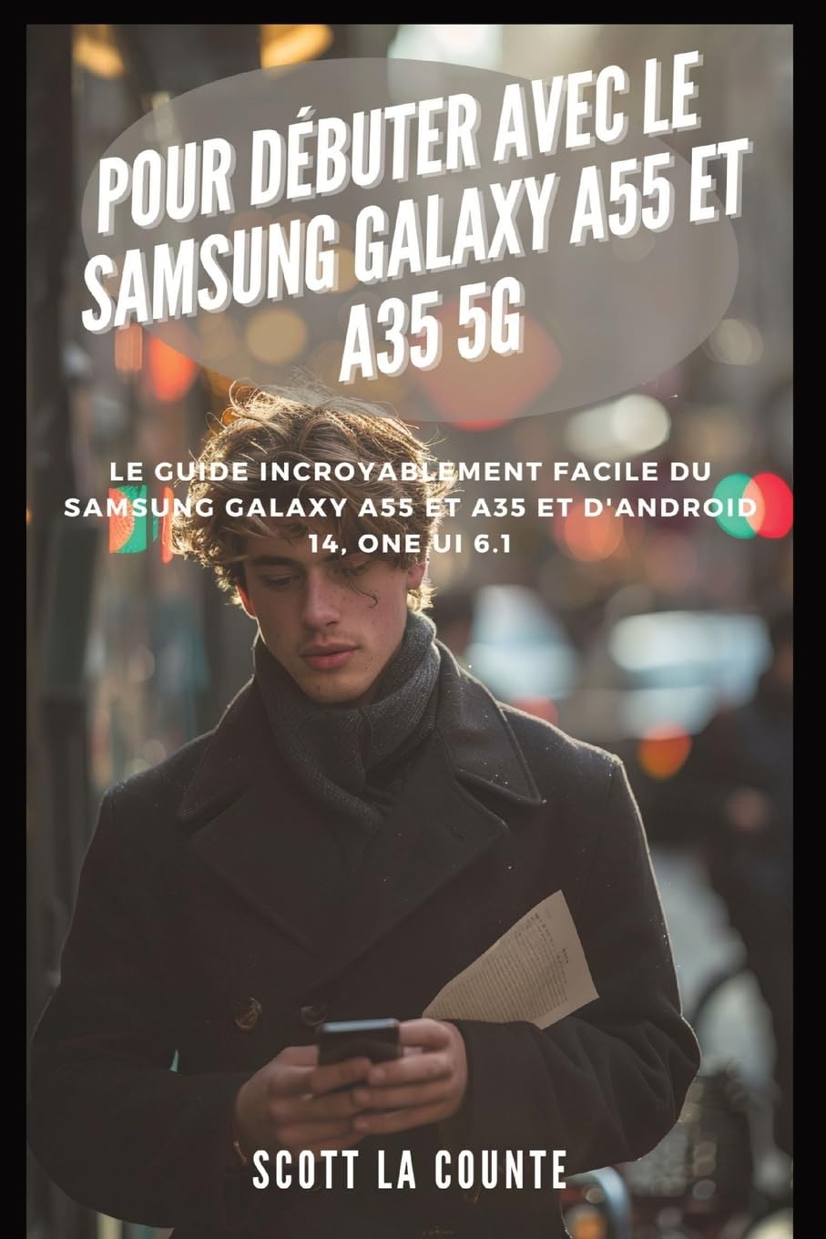 Pour Débuter Avec Le Samsung Galaxy A55 Et A35 5g: Le Guide Incroyablement Facile Du Samsung Galaxy A55 Et A35 Et D'android 14, One Ui 6.1 book