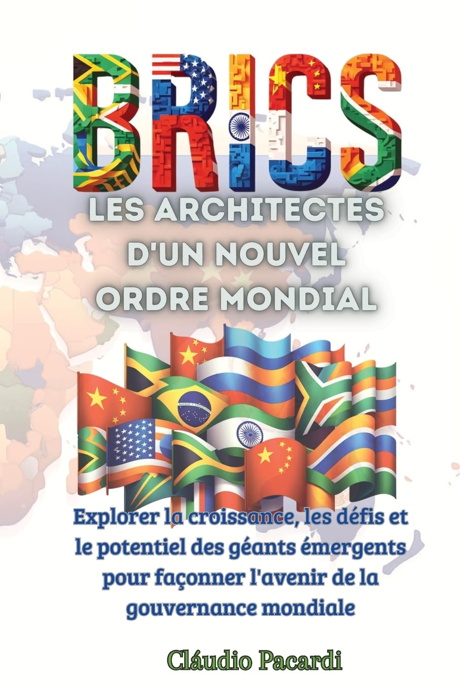 Les BRICS: les architectes d'un nouvel ordre mondial: Explorer la croissance, les défis et le potentiel des géants émergents pour façonner l'avenir de la gouvernance mondiale book