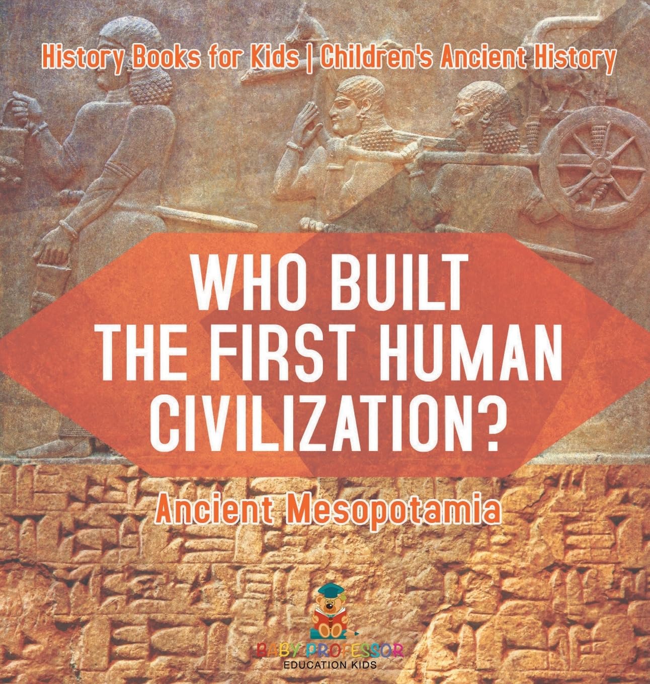 Who Built the First Human Civilization? Ancient Mesopotamia - History Books for Kids | Children's Ancient History Parents & Children
