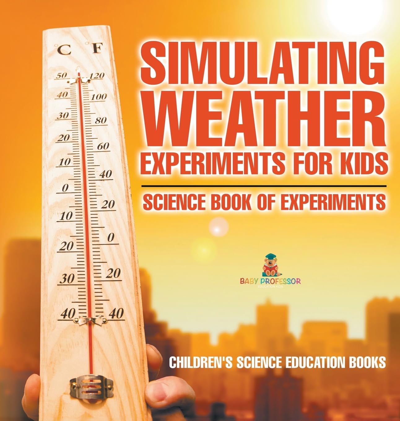 Simulating Weather Experiments for Kids - Science Book of Experiments | Children's Science Education books Parents & Children