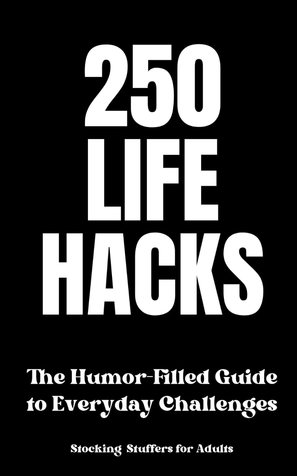 Stocking Stuffers for Adults : 250 Life Hacks: The Humor-Filled Guide to Everyday Challenges : Perfect Stocking Stuffer for Women and Men Contemporary literature