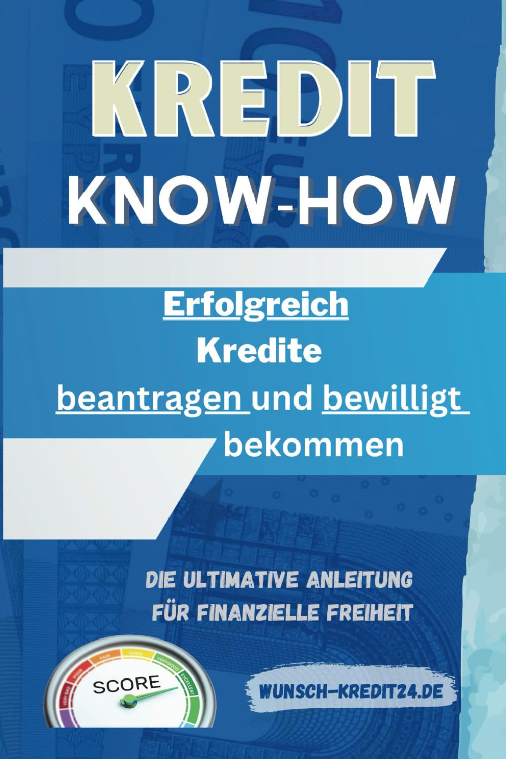 Kredit-Know-how:: „Erfolgreich Kredite beantragen und bewilligt bekommen“ Die ultimative Anleitung für finanzielle Freiheit Business & Technology
