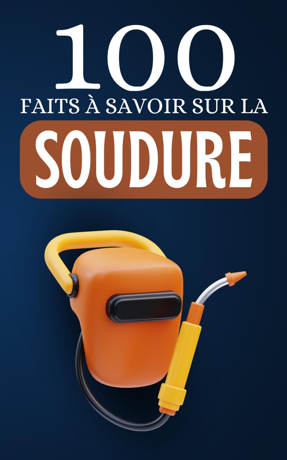 100 Faits à Savoir sur la Soudure: Découvrez la Soudure Sous Toutes Ses Formes book
