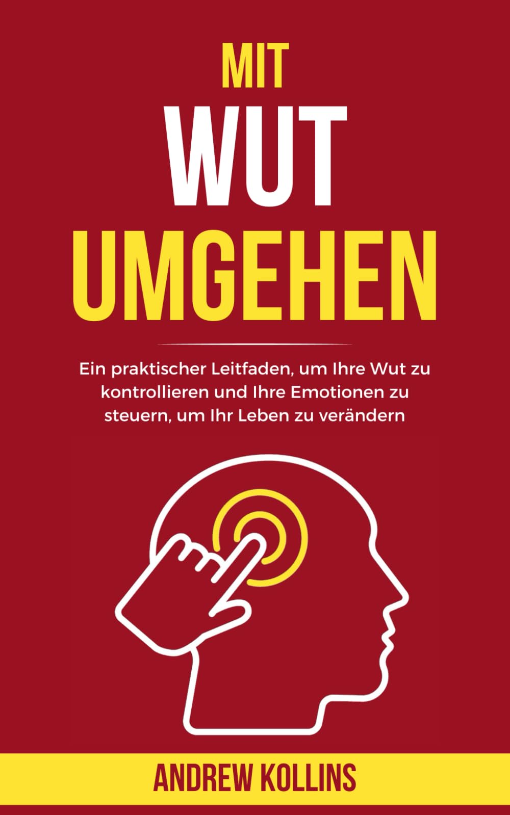 Mit Wut umgehen: Ein praktischer Leitfaden, um Ihre Wut zu kontrollieren und Ihre Emotionen zu steuern, um Ihr Leben zu verändern (Modernes Erwachen) Business, Finance & Career