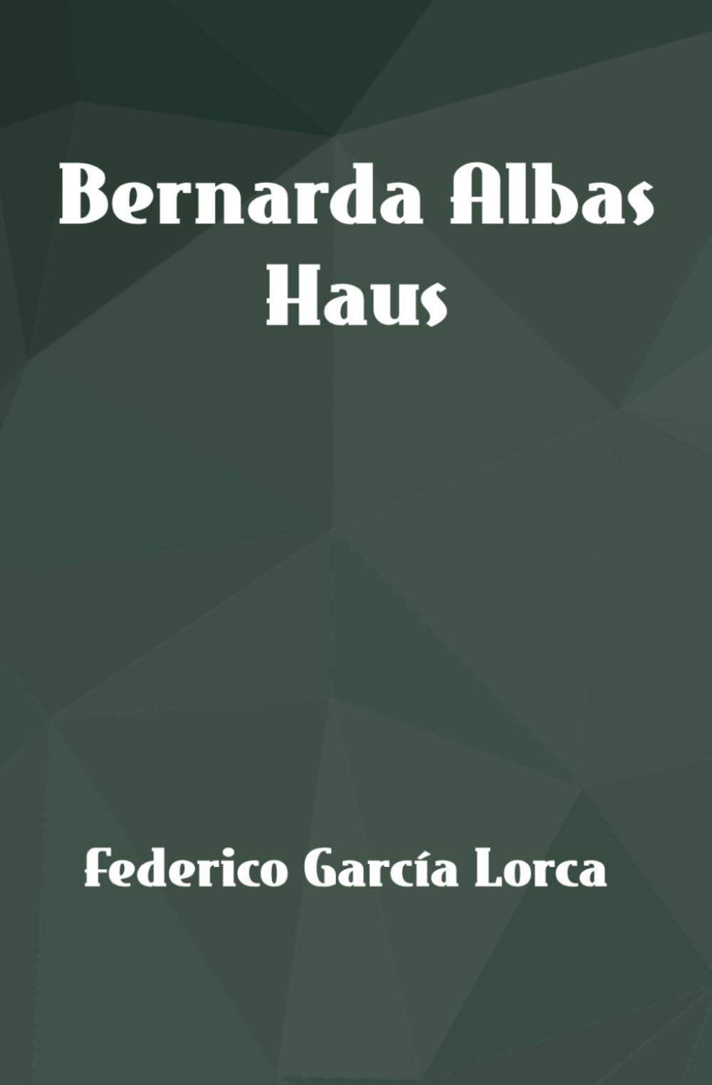 Bernarda Albas Haus: Übersetzt ins Deutsche (Lorcas ländliche Trilogie) Drama
