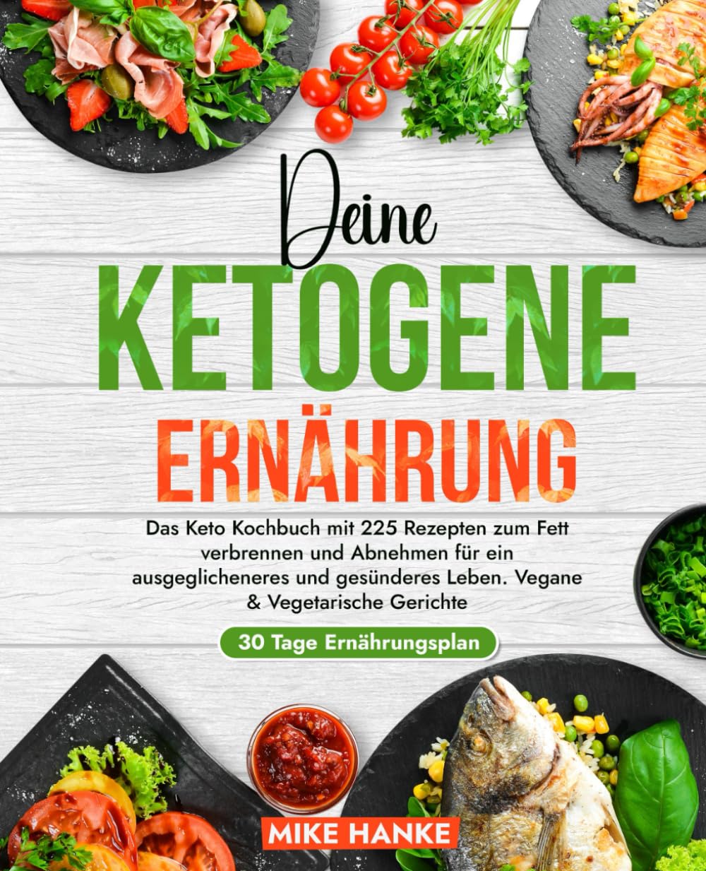 Deine Ketogene Ernährung: Das Keto Kochbuch mit 225 Rezepten + 30 Tage Ernährungsplan zum Fett verbrennen und Abnehmen für ein ausgeglicheneres und gesünderes Leben. Vegane & Vegetarische Gerichte Health, Nutrition & Fitness