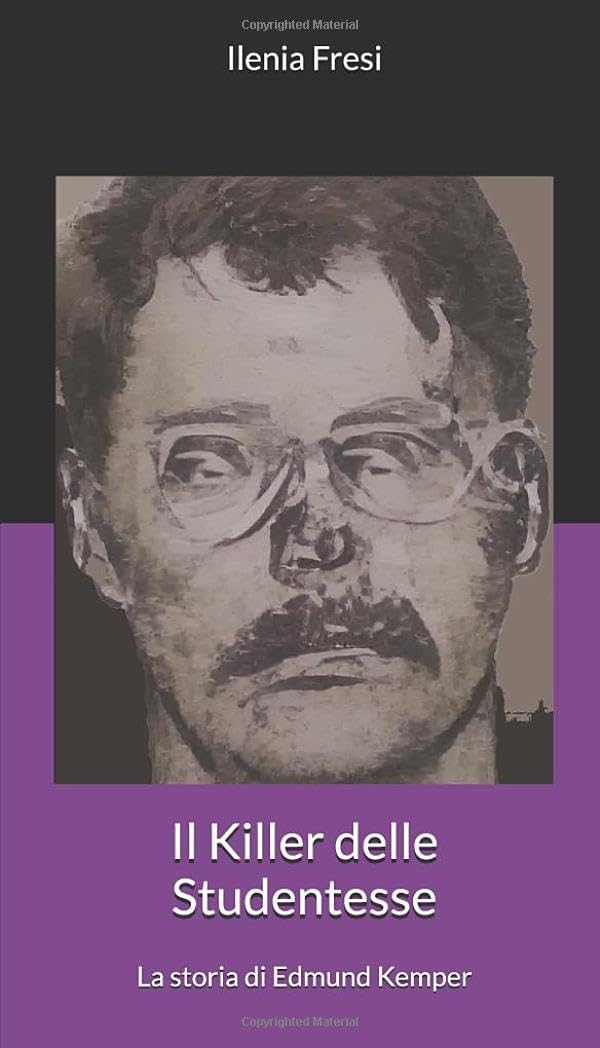 Il Killer delle Studentesse: La storia di Edmund Kemper (Serial Killer) Books
