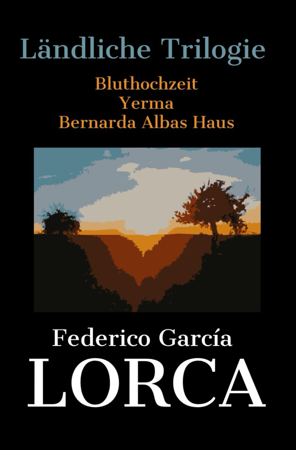 Lorcas Ländliche Trilogie: Bluthochzeit - Yerma - Bernarda Albas Haus Drama