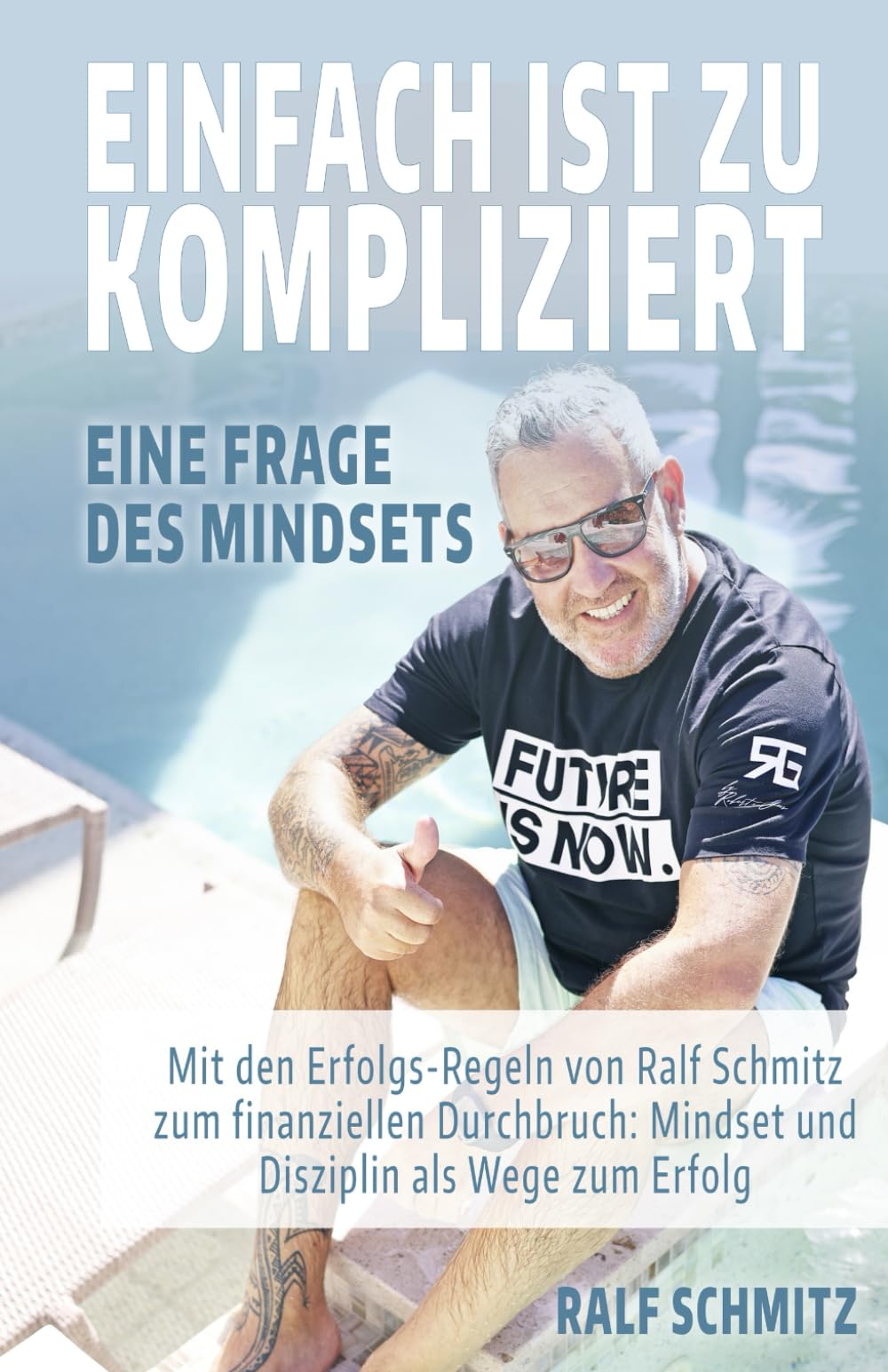 EINFACH IST ZU KOMPLIZIERT - Eine Frage des Mindsets: Mit den Erfolgsregeln von Ralf Schmitz zum finanziellen Durchbruch: Mindset und Disziplin als Wege zum Erfolg Business, Finance & Career