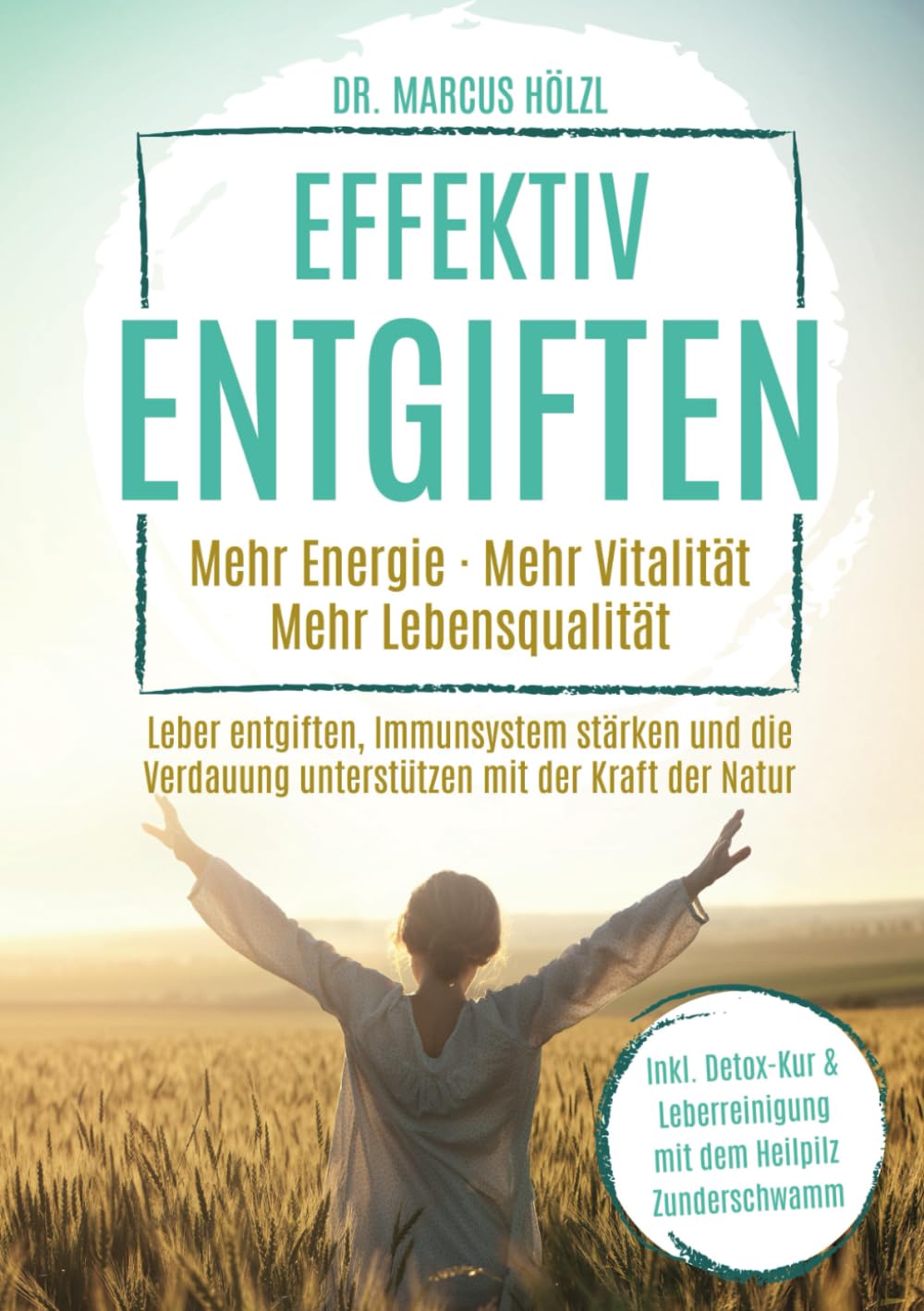 Effektiv entgiften: Mehr Energie. Mehr Vitalität. Mehr Lebensqualität – Leber entgiften, Immunsystem stärken und die Verdauung unterstützen mit der Kraft der Natur Medicine