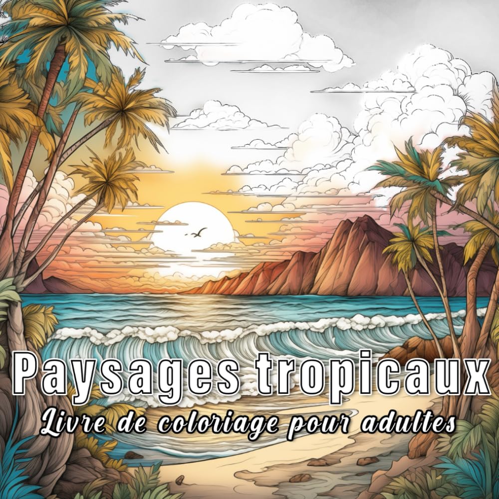 Paysages tropicaux : livre de coloriage pour adultes avec 60 croquis de différents paysages tropicaux. book