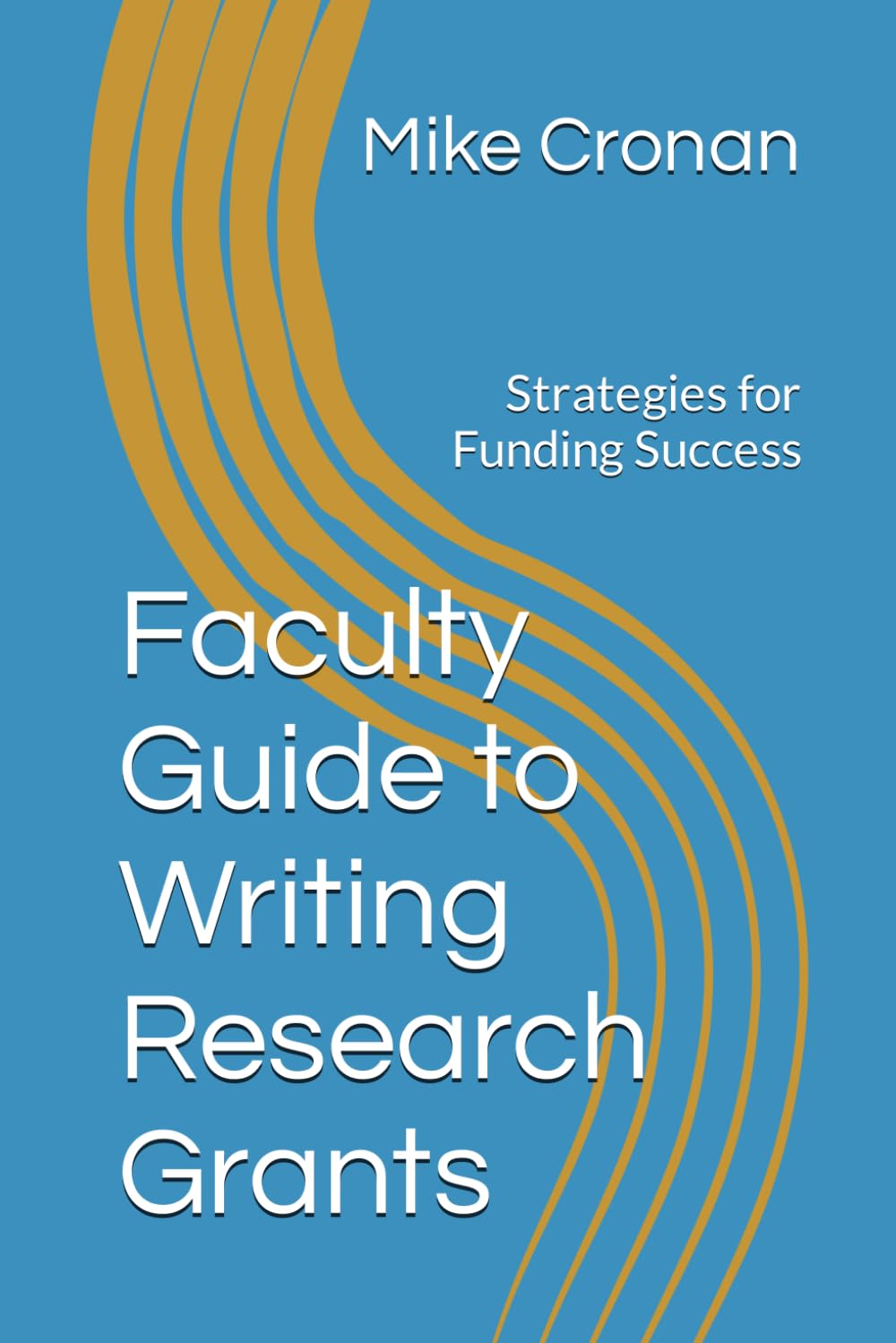 Faculty Guide to Writing Research Grants: Strategies for Funding Success Business & Technology