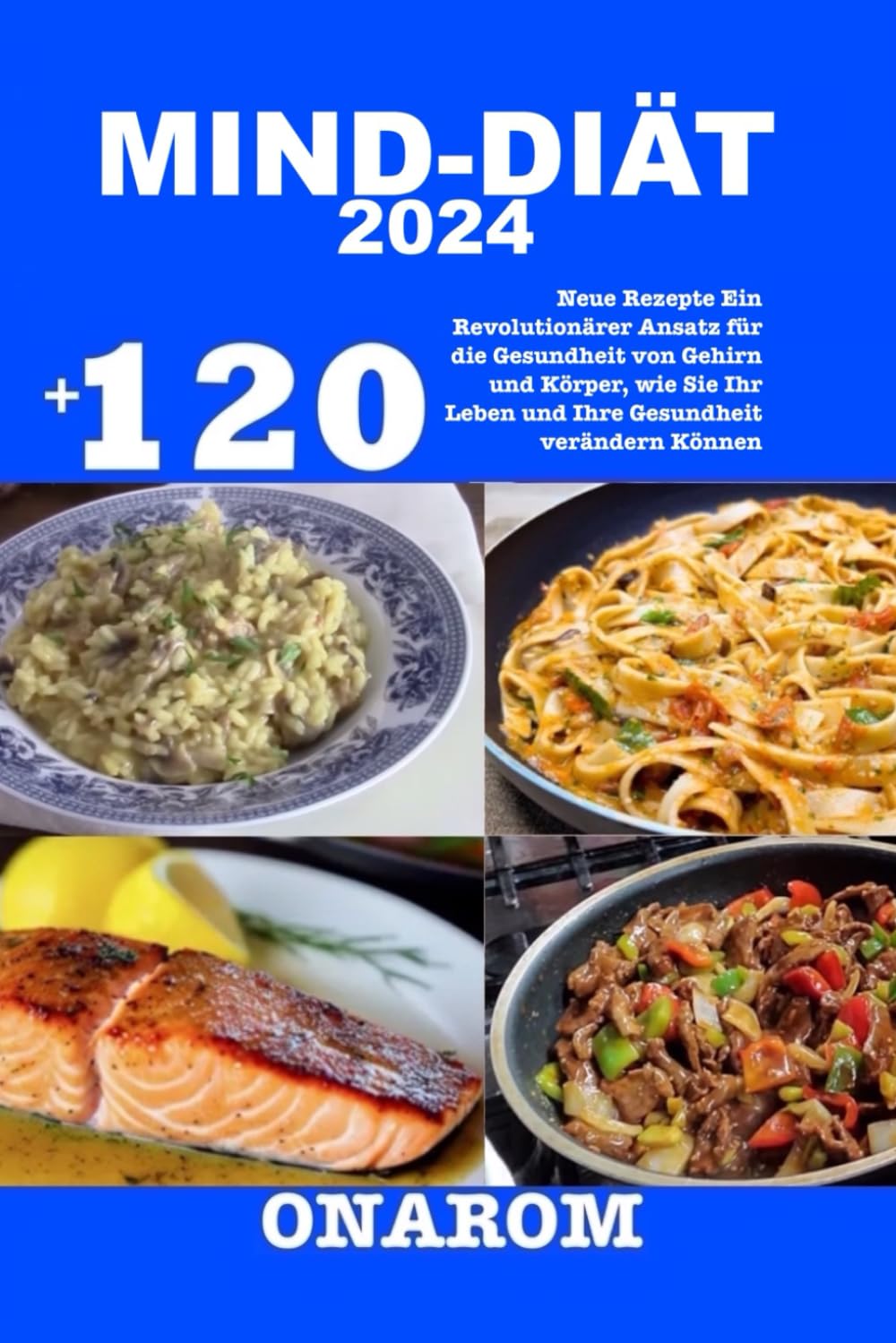 MIND-DIÄT 2024: +120 Neue Rezepte Ein Revolutionärer Ansatz für die Gesundheit von Gehirn und Körper, wie Sie Ihr Leben und Ihre Gesundheit verändern ... Leben und Ihre Gesundheit verndern Knnen Health, Nutrition & Fitness