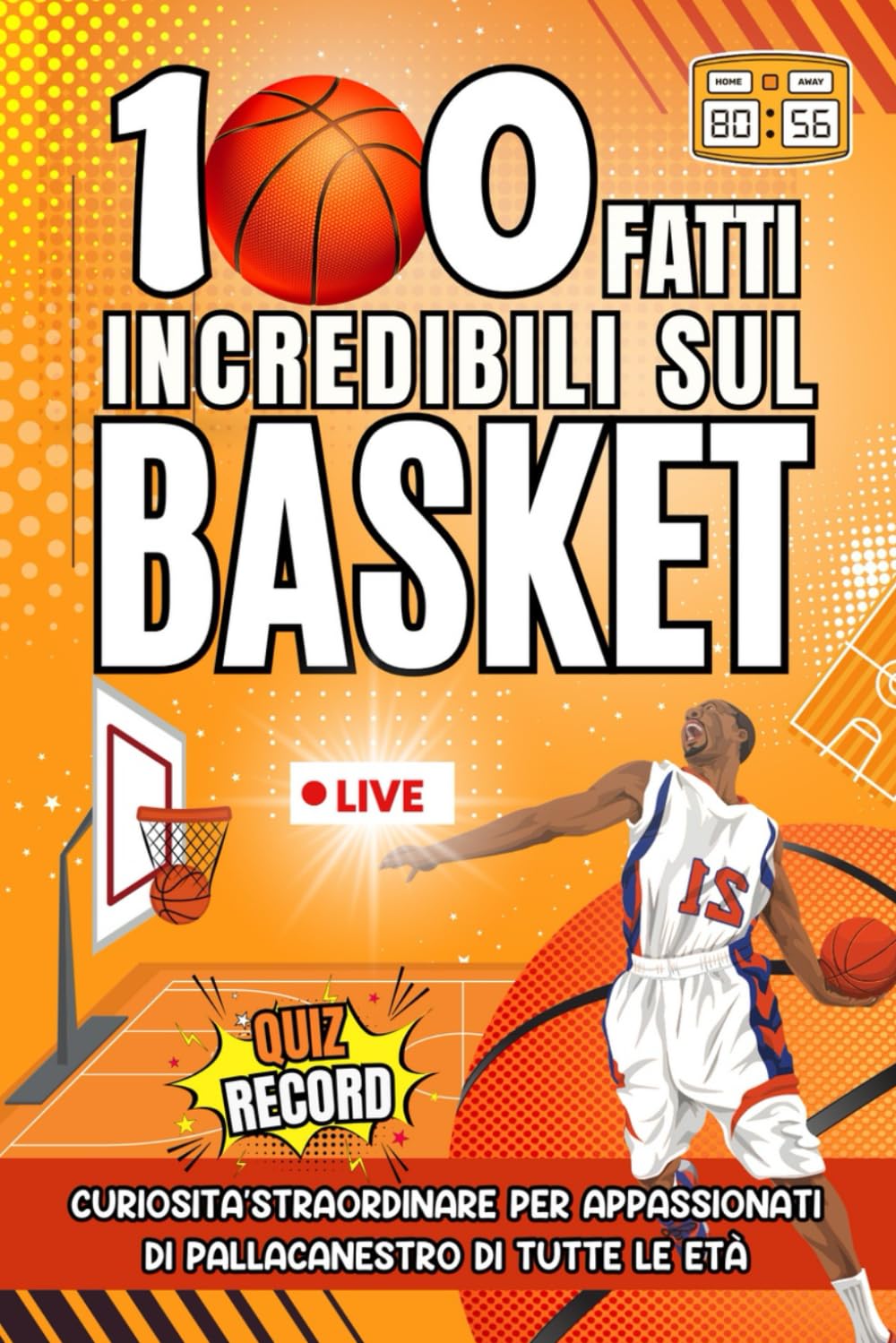 100 Fatti Incredibili sul Basket: Curiosità Straordinarie per Appassionati DI Pallacanestro di tutte le Età Leisure & Fun