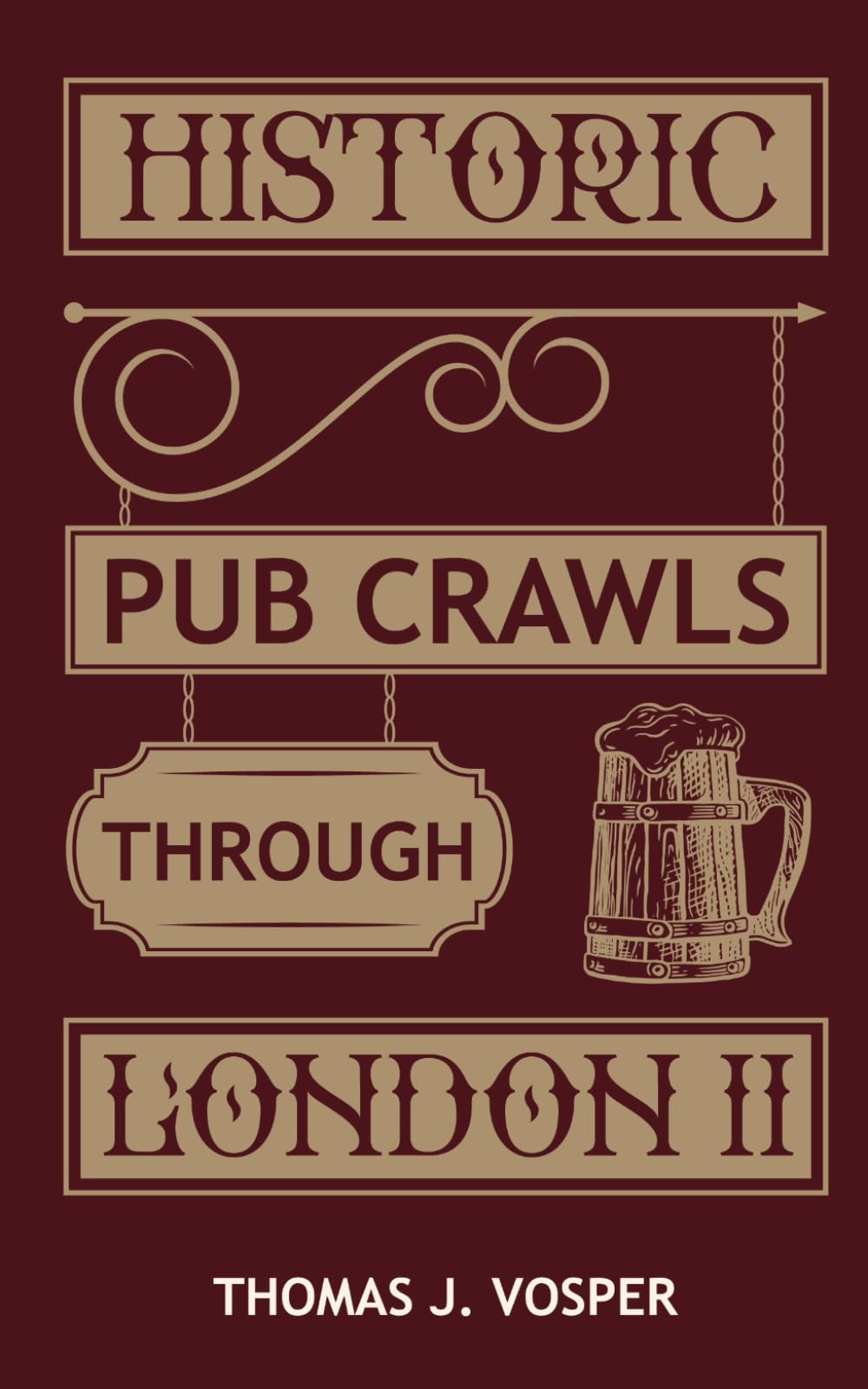 Historic Pub Crawls through London - Volume II: 10 Guided Walks around London's Iconic Pubs and Landmarks Travel Guides