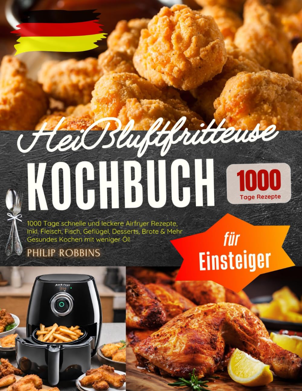 Heißluftfritteuse Kochbuch für Einsteiger: 1000 Tage schnelle und leckere Airfryer Rezepte, inkl. Fleisch, Fisch, Geflügel, Desserts, Brote & Mehr | Gesundes Kochen mit weniger Öl! Health, Nutrition & Fitness