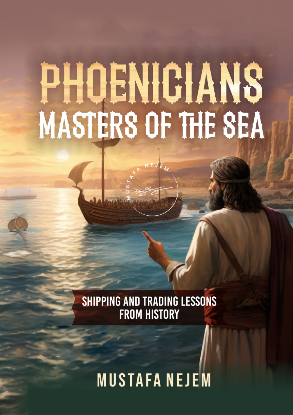 PHOENICIANS - MASTERS OF THE SEA: SHIPPING AND TRADING LESSONS FROM HISTORY Business, Finance & Career