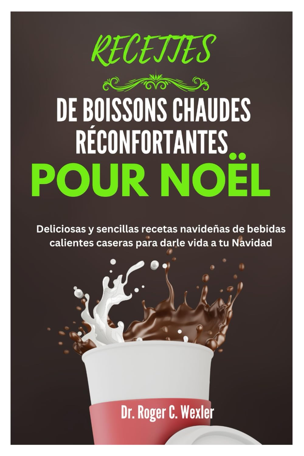 RECETTES DE BOISSONS CHAUDES RÉCONFORTANTES POUR NOËL: Recettes de boissons chaudes faites maison pour les fêtes, délicieuses et simples, pour ... Noël (Christmas & Holidays Festive Flavors) Leisure, Home & Garden