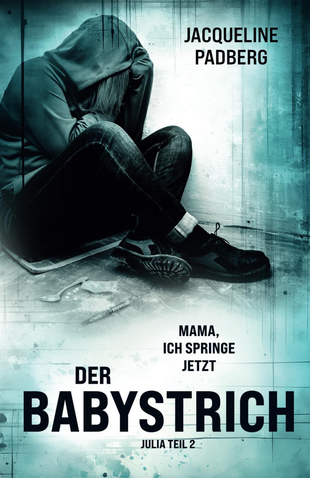 Der Babystrich: Julia Teil 2: "Mama, ich springe jetzt!" Art & Literature