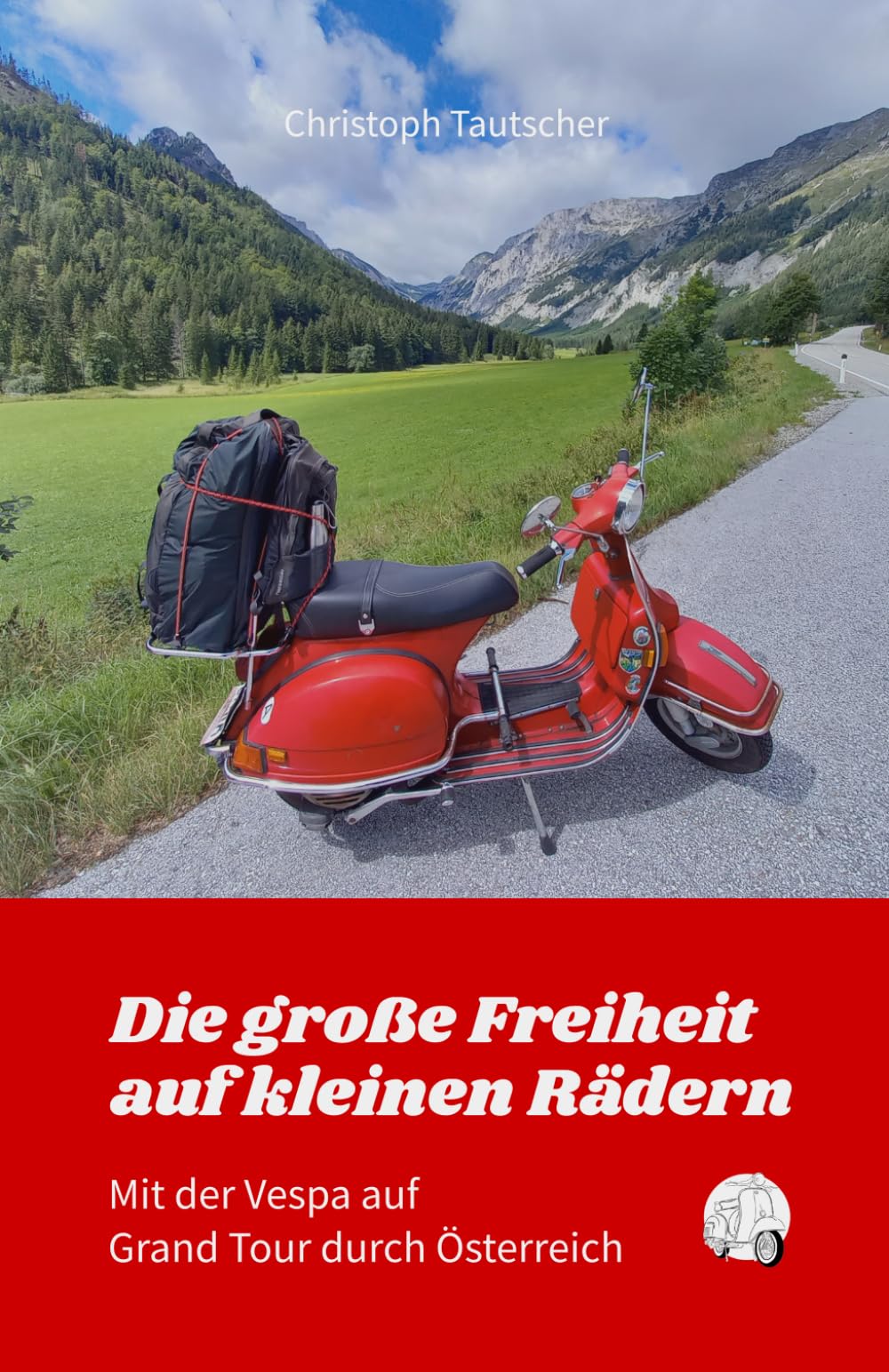 Die große Freiheit auf kleinen Rädern - mit der Vespa auf Grand Tour durch Österreich: Eine Rollertour über 9 Etappen auf den Landstraßen Österreichs. Travel Guides
