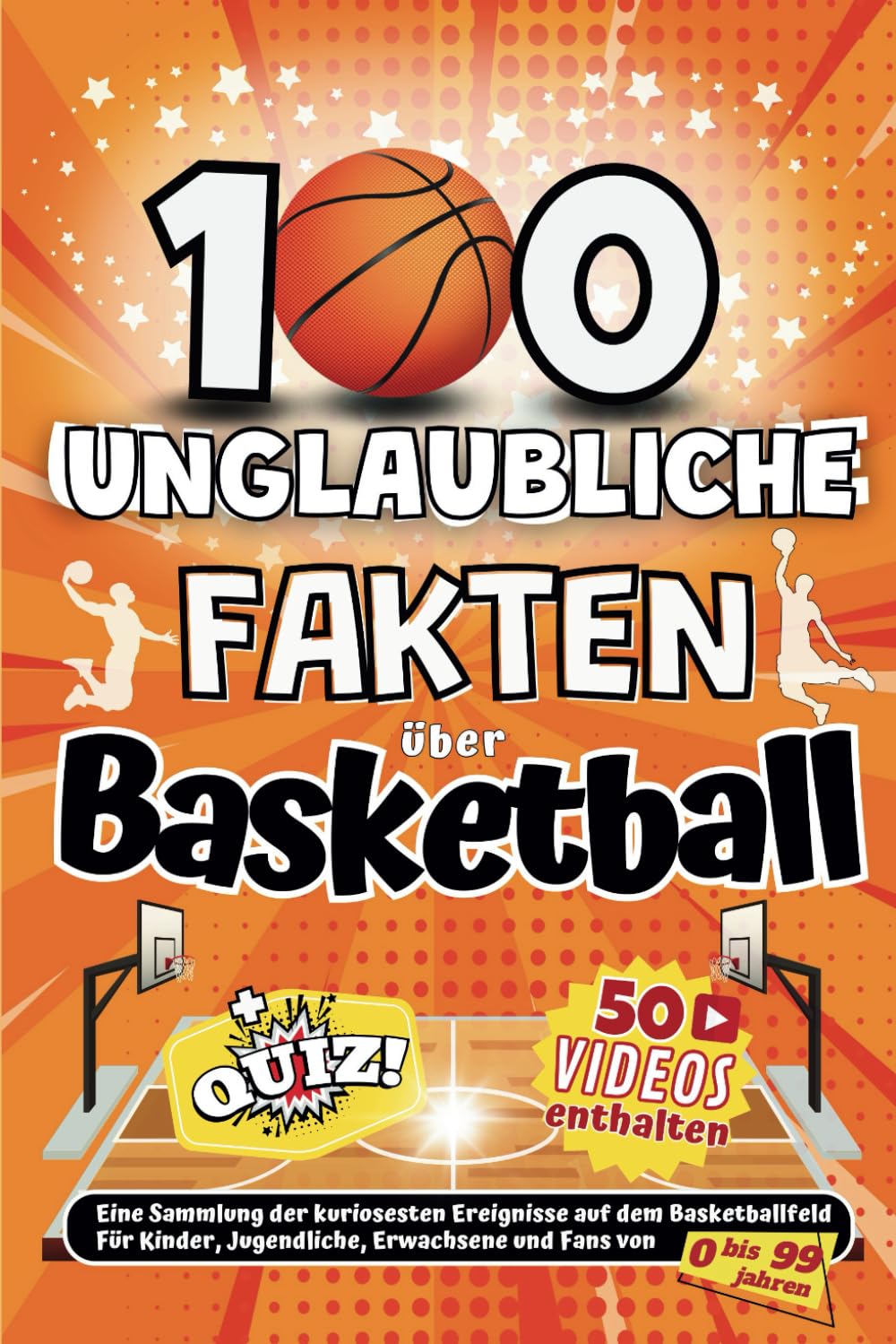 100 Unglaubliche fakten über Basketball: Eine Sammlung der kuriosesten Ereignisse auf dem Basketballfeld Für Kinder, Jugendliche, Erwachsene und Fans von 0 bis 99 jahren Sports Books