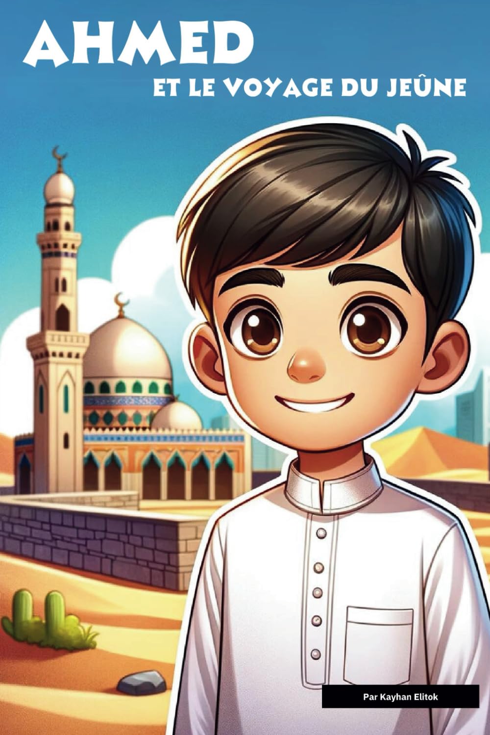 Ahmed et le voyage du jeûne: Une aventure pour découvrir le mois de ramadan (Les 5 piliers de l'islam) Non-fiction