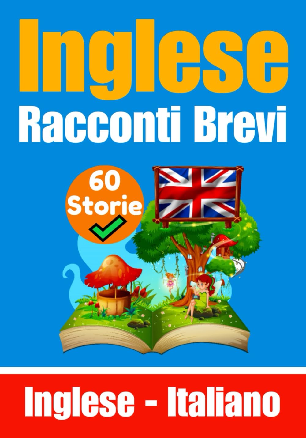 60 Racconti Brevi in Lingua Inglese | Storie in Inglese e Italiano Fianco a Fianco | Adatto ai Bambini: Impara la Lingua Inglese Attraverso Racconti Brevi | Un Libro Bilingue in Italiano e Inglese book