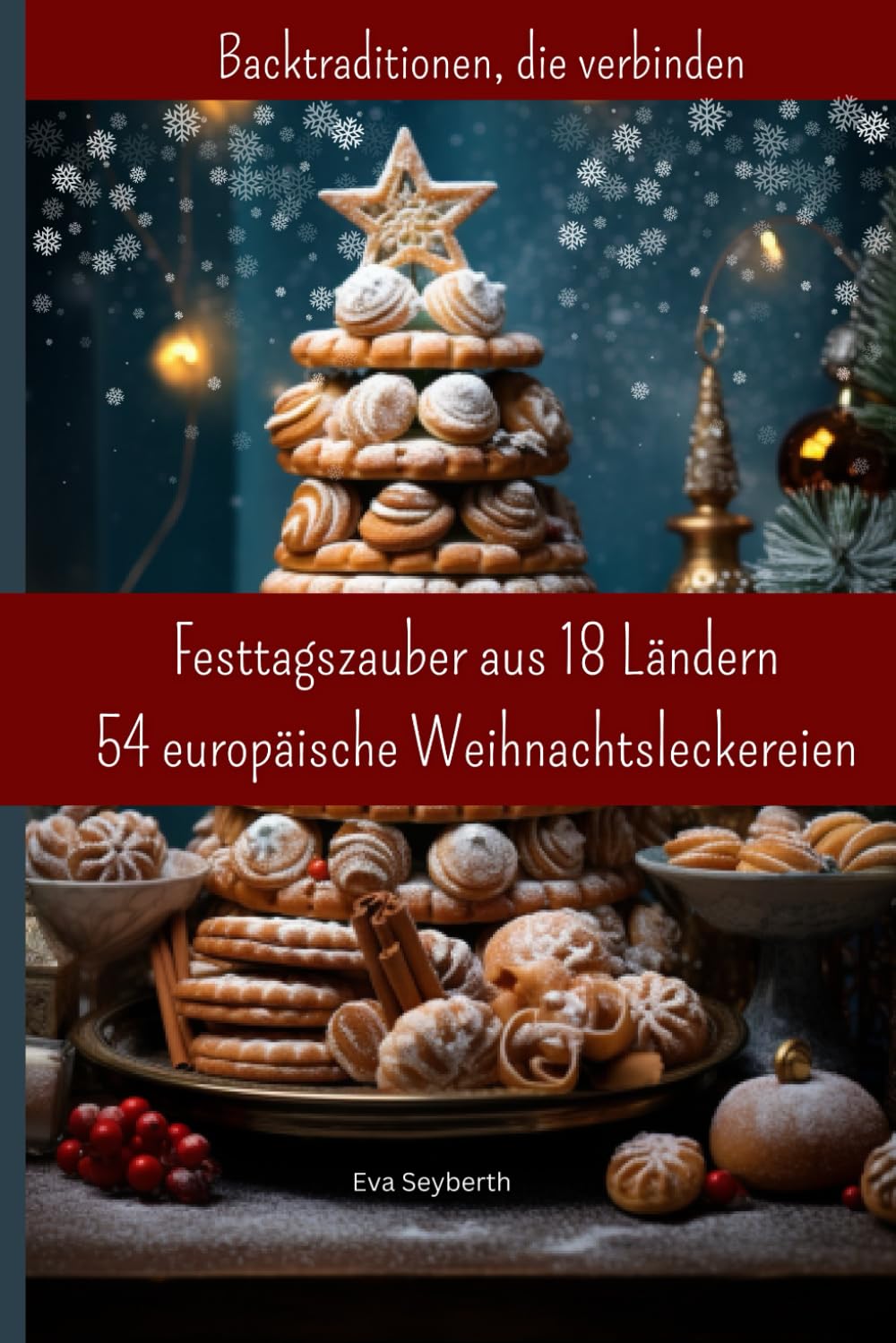 Festtagszauber aus 18 Ländern: 54 europäische Weihnachtsleckereien: Backtraditionen, die verbinden Cooking & Enjoying