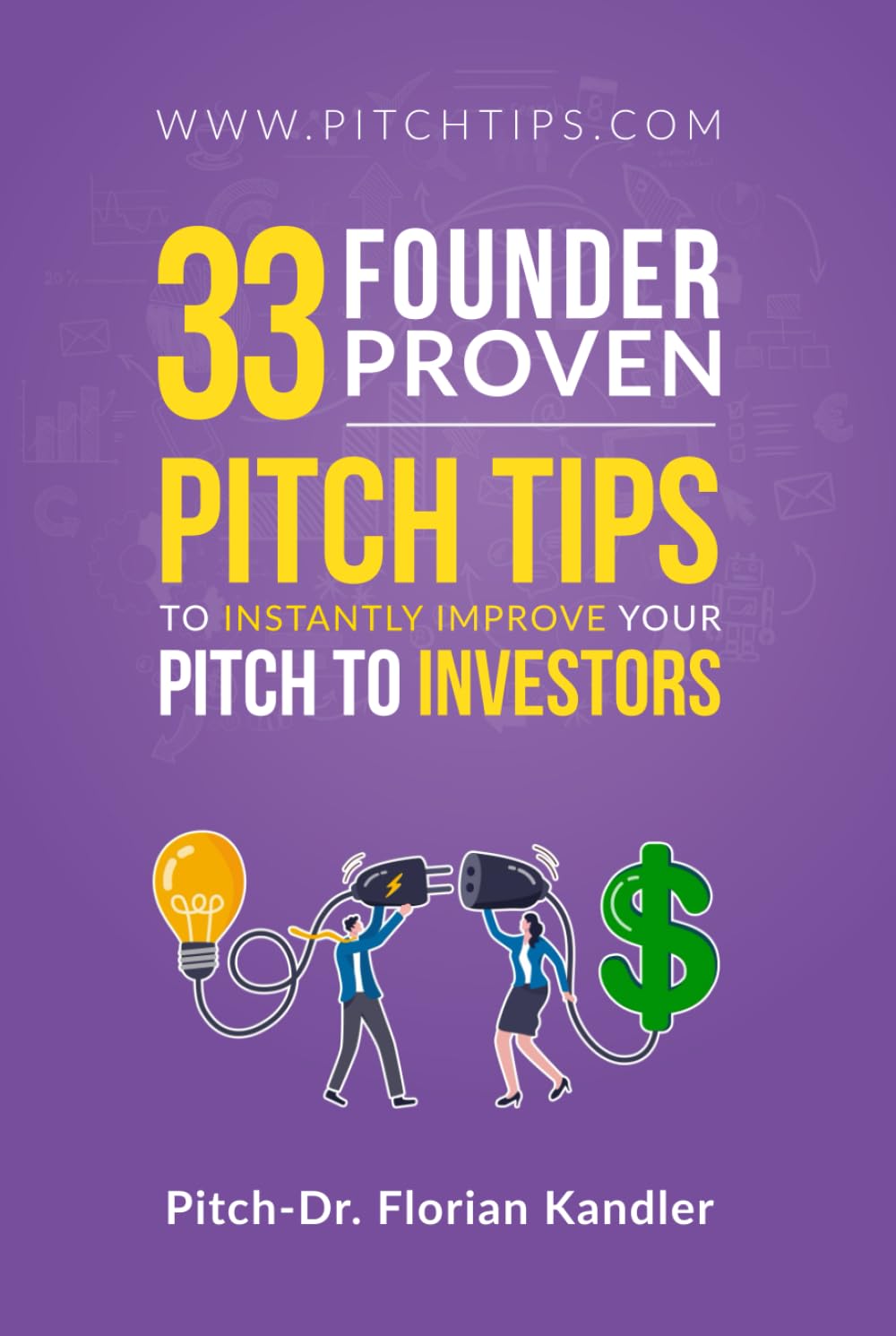 33 Pitch Tips: Founder-Proven Tips To Instantly Improve Your Startup Pitch to Investors Business, Finance & Career