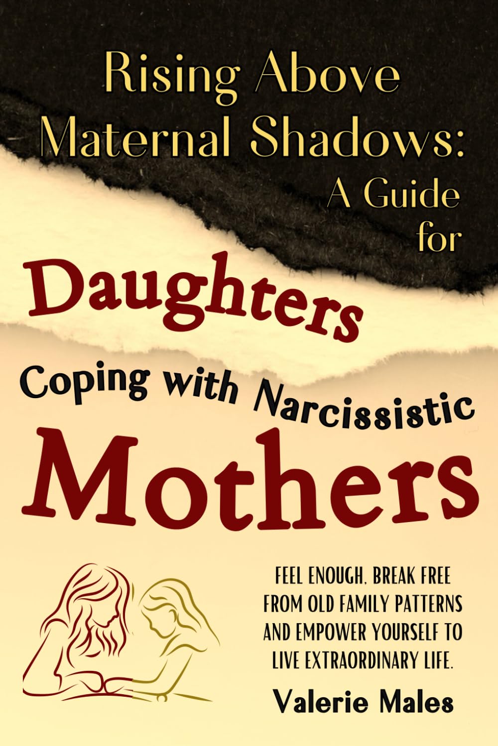 Rising Above Maternal Shadows: A Guide for Daughters Coping with Narcissistic Mothers: Feel Enough, Break Free from Old Family Patterns and Empower Yourself to Live Extraordinary Life. Parents & Children