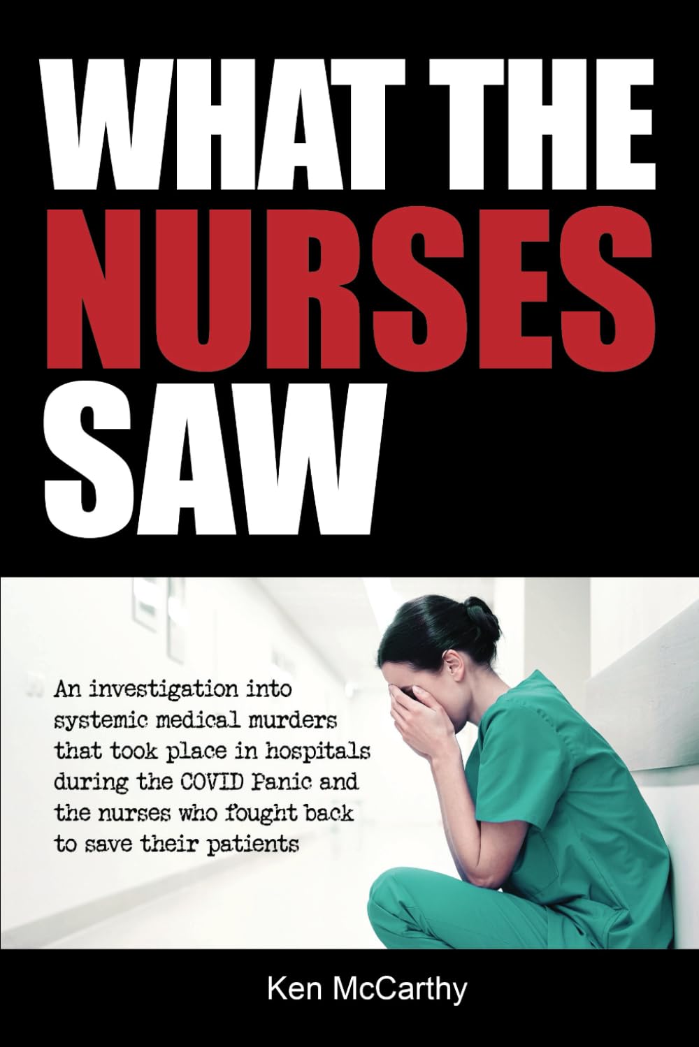 What the Nurses Saw: An Investigation Into Systemic Medical Murders That Took Place in Hospitals During the COVID Panic and the Nurses Who Fought Back ... Their Patients (Medical System Corruption) Medicine