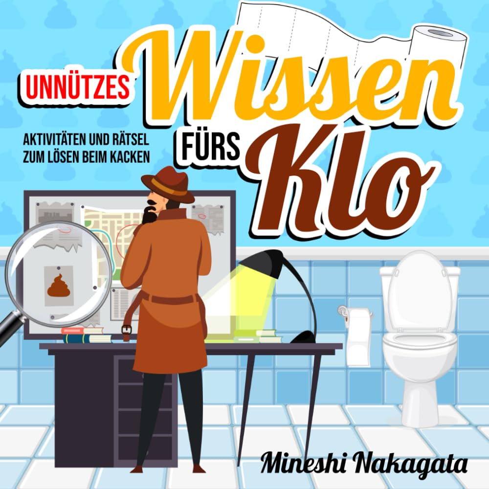 Unnützes Wissen fürs Klo - Aktivitäten und Rätsel zum Lösen beim Kacken: Das perfekte Geschenk für alle Kollegen, Klospiele Fanatiker und Rätselfans Humour & Satire
