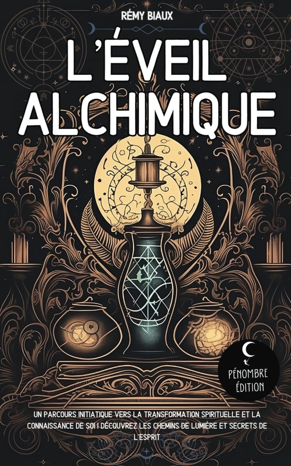 L'éveil Alchimique: Un parcours initiatique vers la transformation spirituelle et la connaissance de soi I Découvrez les chemins de lumière et secrets de l’Esprit Religion & Esotericism