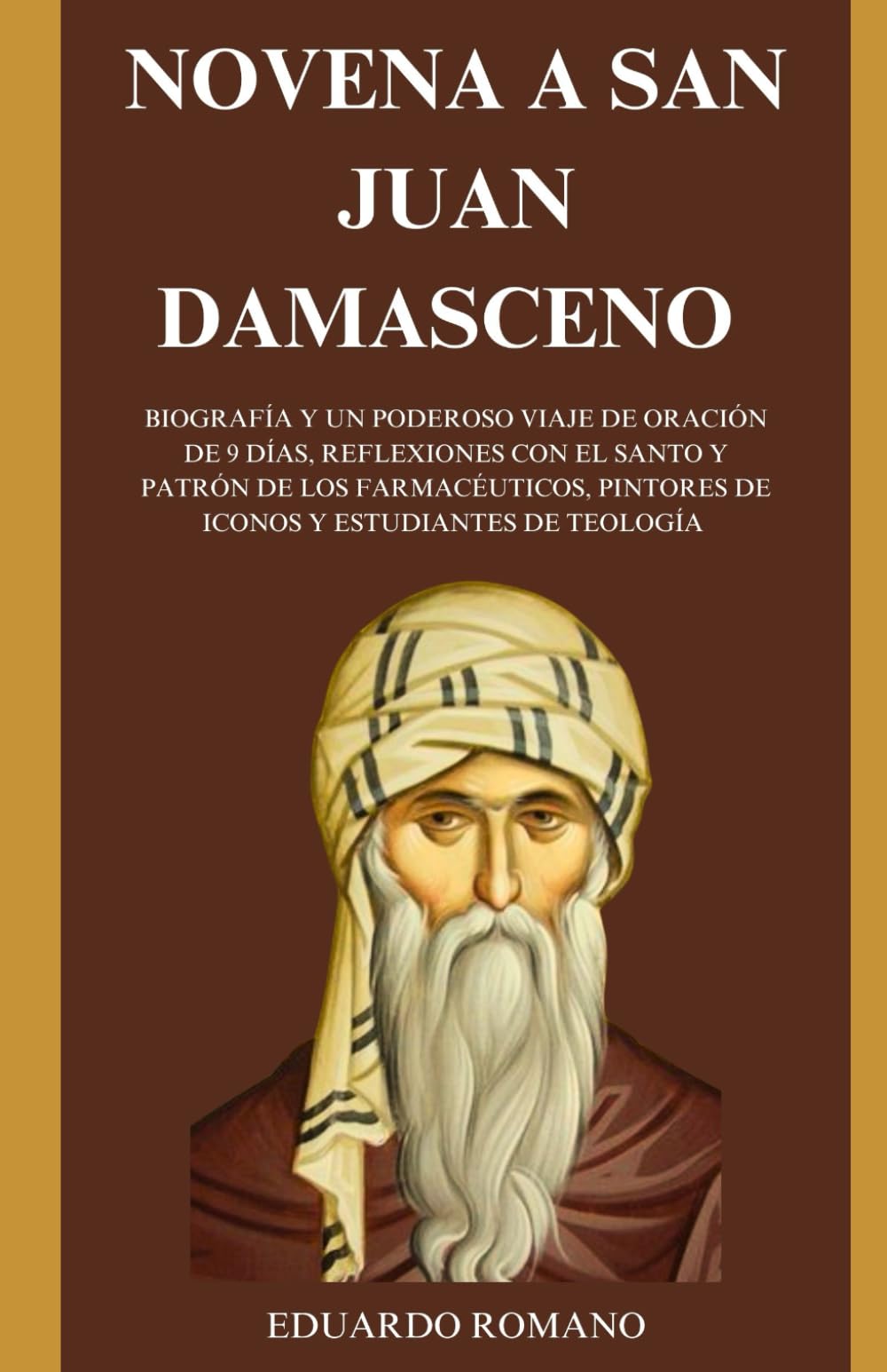 Novena a San Juan Damasceno: Biografía y un poderoso viaje de oración de 9 días, reflexiones con el santo patrón de los farmacéuticos, pintores de iconos y estudiantes de teología Religion & Esotericism