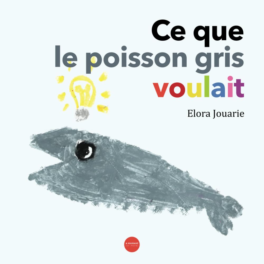 Ce que le poisson gris voulait: Un livre pour enfants pour apprendre les couleurs, faire face aux problèmes et trouver des solutions, et affirmer son identité. (The Grey Fish) Non-fiction