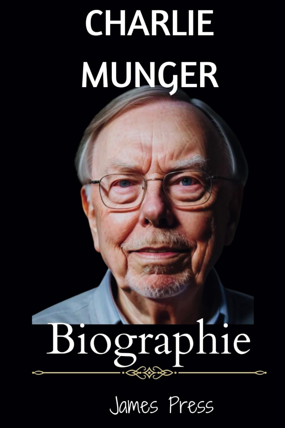 Charlie Munger Biographie: Une vie dévoilée : plongée dans l'esprit sagace de Charlie Munger, l'esprit et la sagesse derrière le triomphe de Berkshire Hathaway (French Edition) book