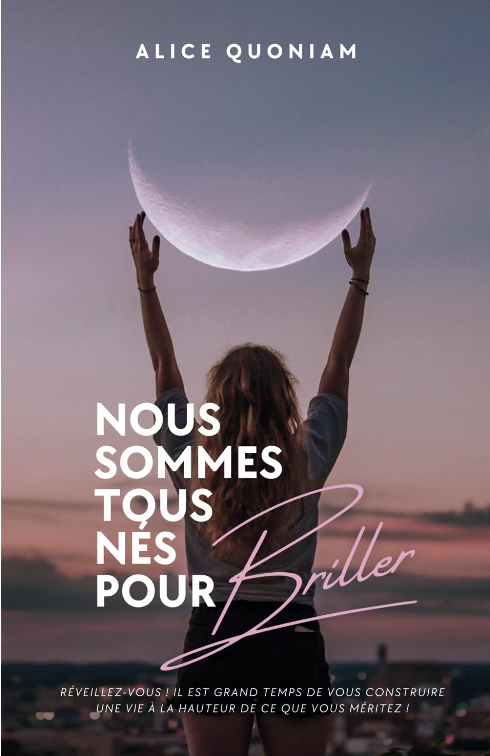 Nous sommes tous nés pour Briller : guide pour révéler ton potentiel.: Réveillez-vous ! Il est grand temps de vous construire une vie à la hauteur de ce que vous méritez ! Lifestyle