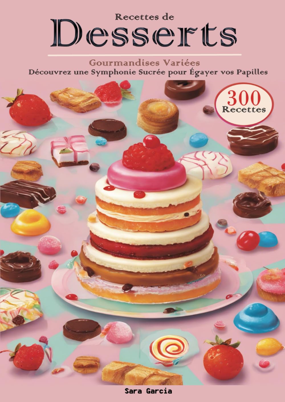 Recettes de Desserts Gourmandises Variées Découvrez une Symphonie Sucrée pour Égayer vos Papilles 300 Recettes book