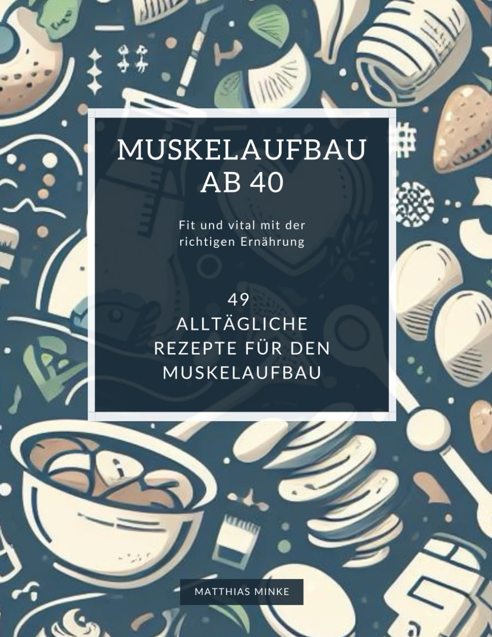 Muskelaufbau ab 40: Fit und vital mit der richtigen Ernährung: Ein Ernährungsratgeber für den aktiven Mann ab 40 Health, Nutrition & Fitness