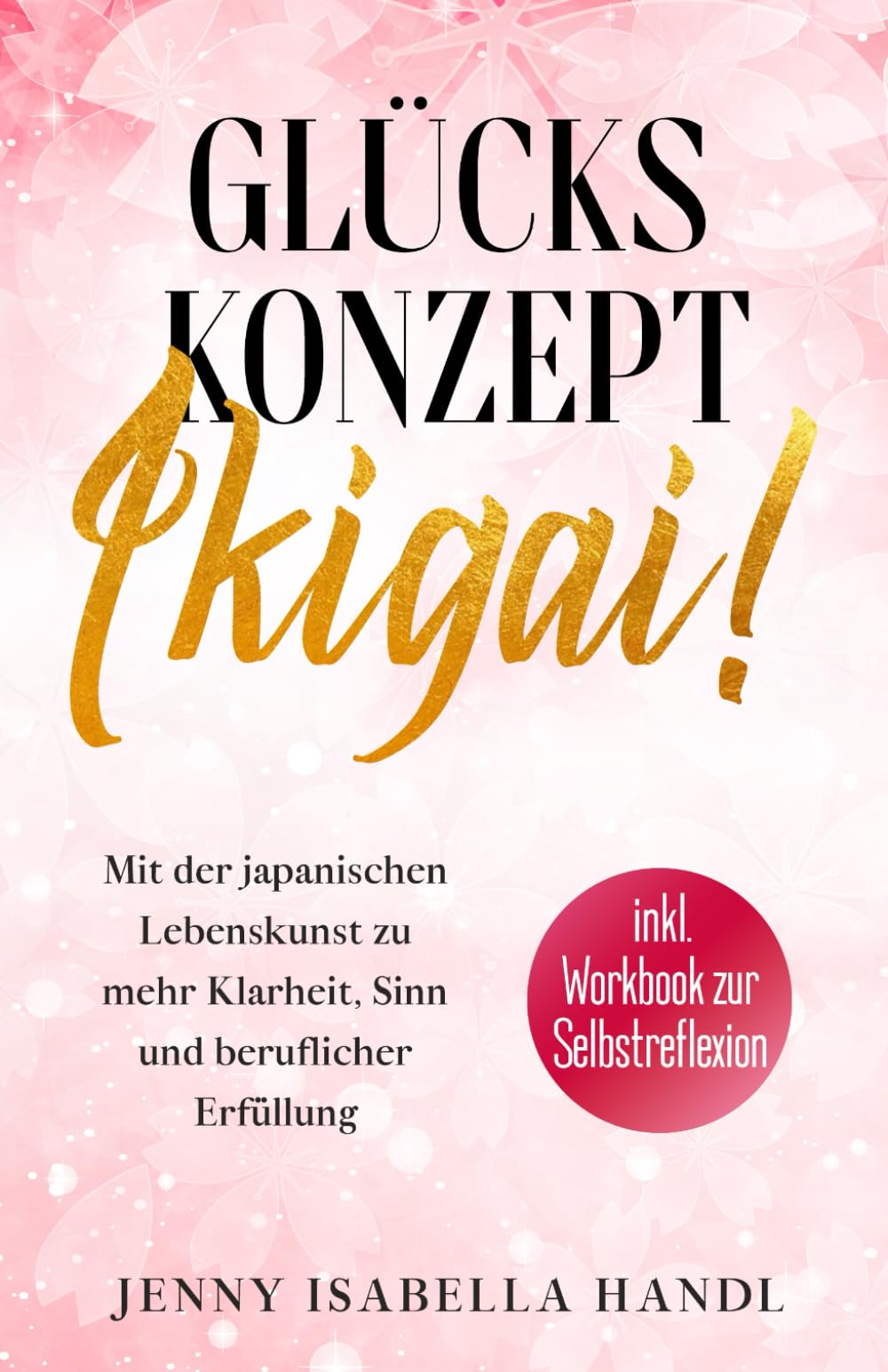 Glückskonzept Ikigai!: Mit der japanischen Lebenskunst zu mehr Klarheit, Sinn und beruflicher Erfüllung - inkl. Workbook zur Selbstreflexion Psychology