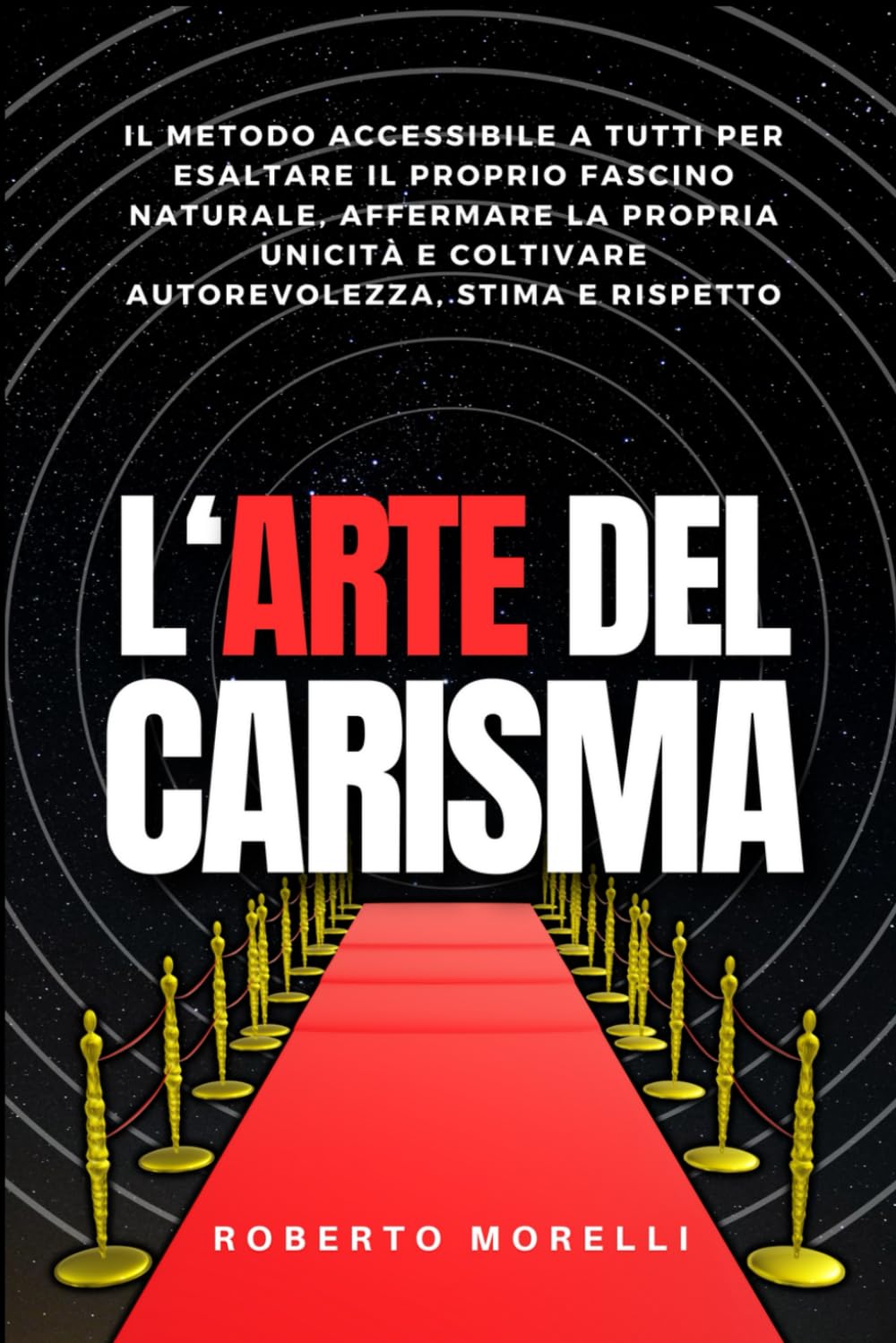 L'ARTE DEL CARISMA: Il metodo accessibile a tutti per esaltare il proprio fascino naturale, affermare la propria unicità e coltivare autorevolezza, stima e rispetto Business, Finance & Career