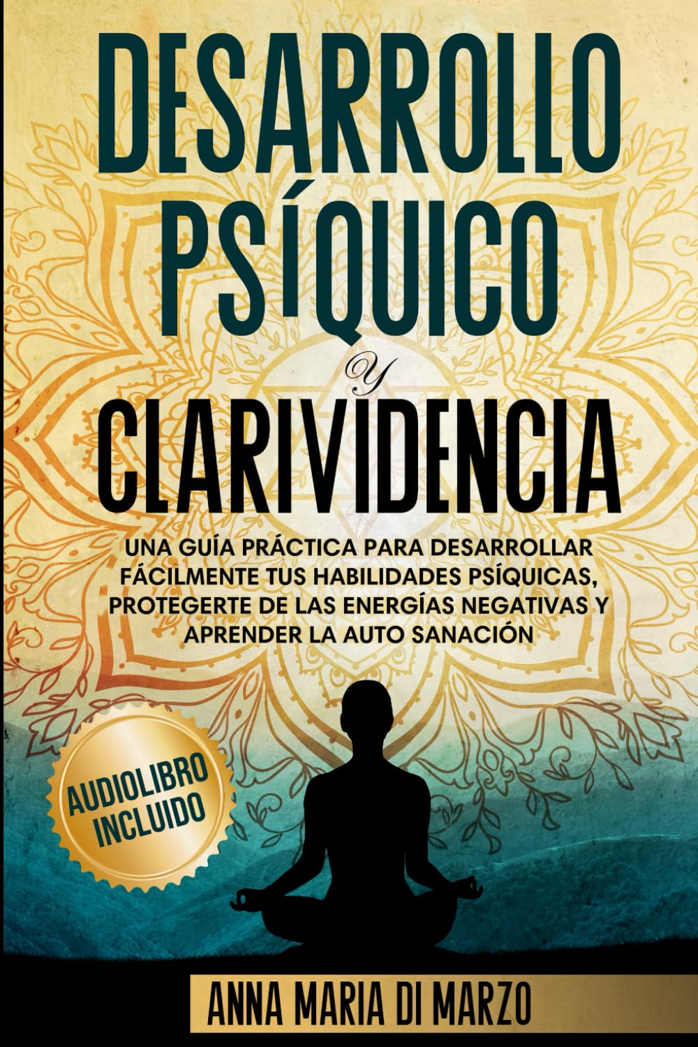 Desarrollo Psíquico y Clarividencia: Una Guía Práctica para Desarrollar Fácilmente Tus Habilidades Psíquicas, Protegerte de Las Energías Negativas y Aprender la Auto Sanación book